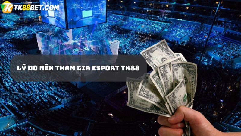 Lý do tham gia Esport TK88