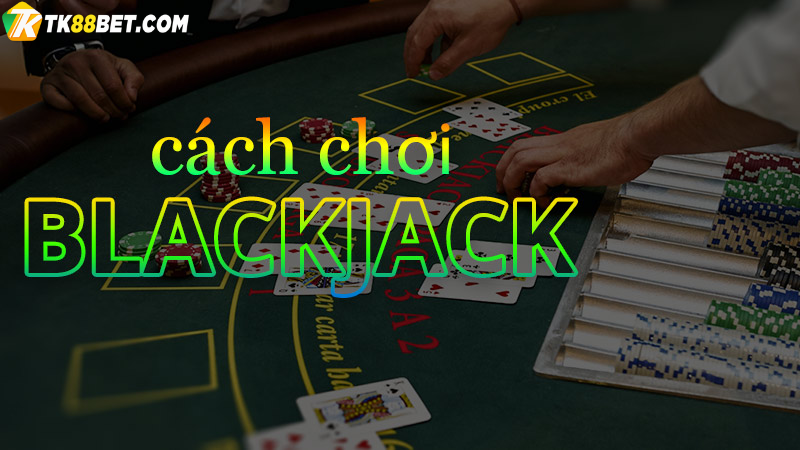 Cách chơi Blackjack